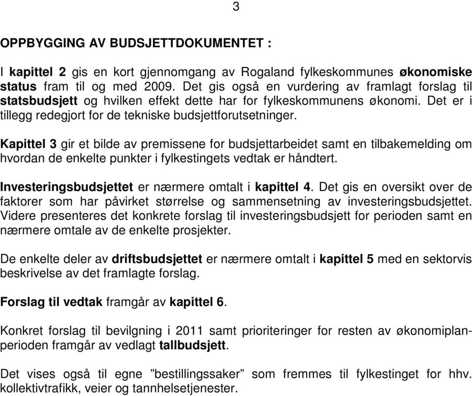 Kapittel 3 gir et bilde av premissene for budsjettarbeidet samt en tilbakemelding om hvordan de enkelte punkter i fylkestingets vedtak er håndtert.