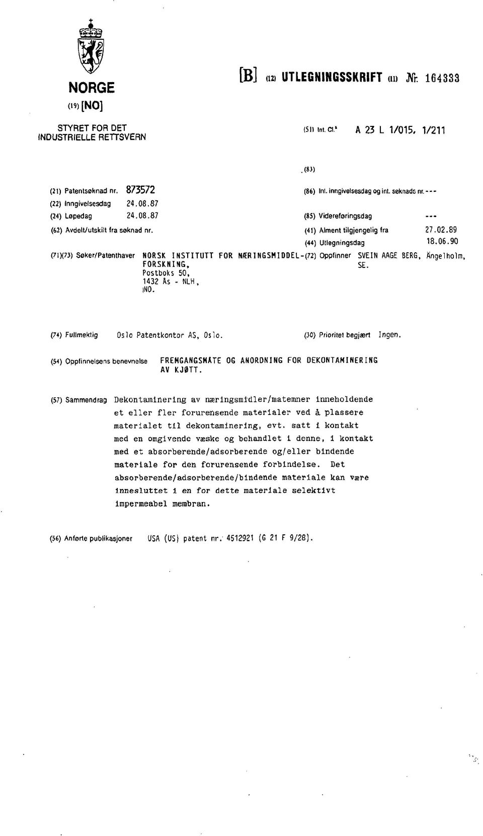 90 (7 )(73) Søker/Patenthaver NORSK INSTITUTT FOR NÆRlNGSMIDDEL-(72) Oppfinner SVEIN AAGE BERG, Angelholm, FORSKNING, SE. Postboks 50, 1432 As - NLH, IN0. (74) Fullmektig Oslo Patentkontor AS, Oslo.