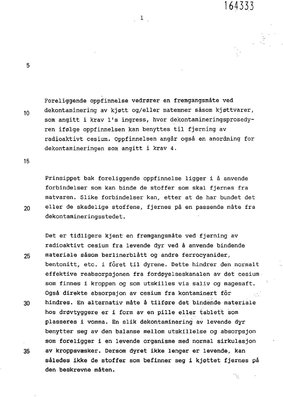 15 Prinsippet bak foreliggende oppfinnelse ligger i å anvende forbindelser som kan binde de stoffer som skal fjernes fra matvaren.