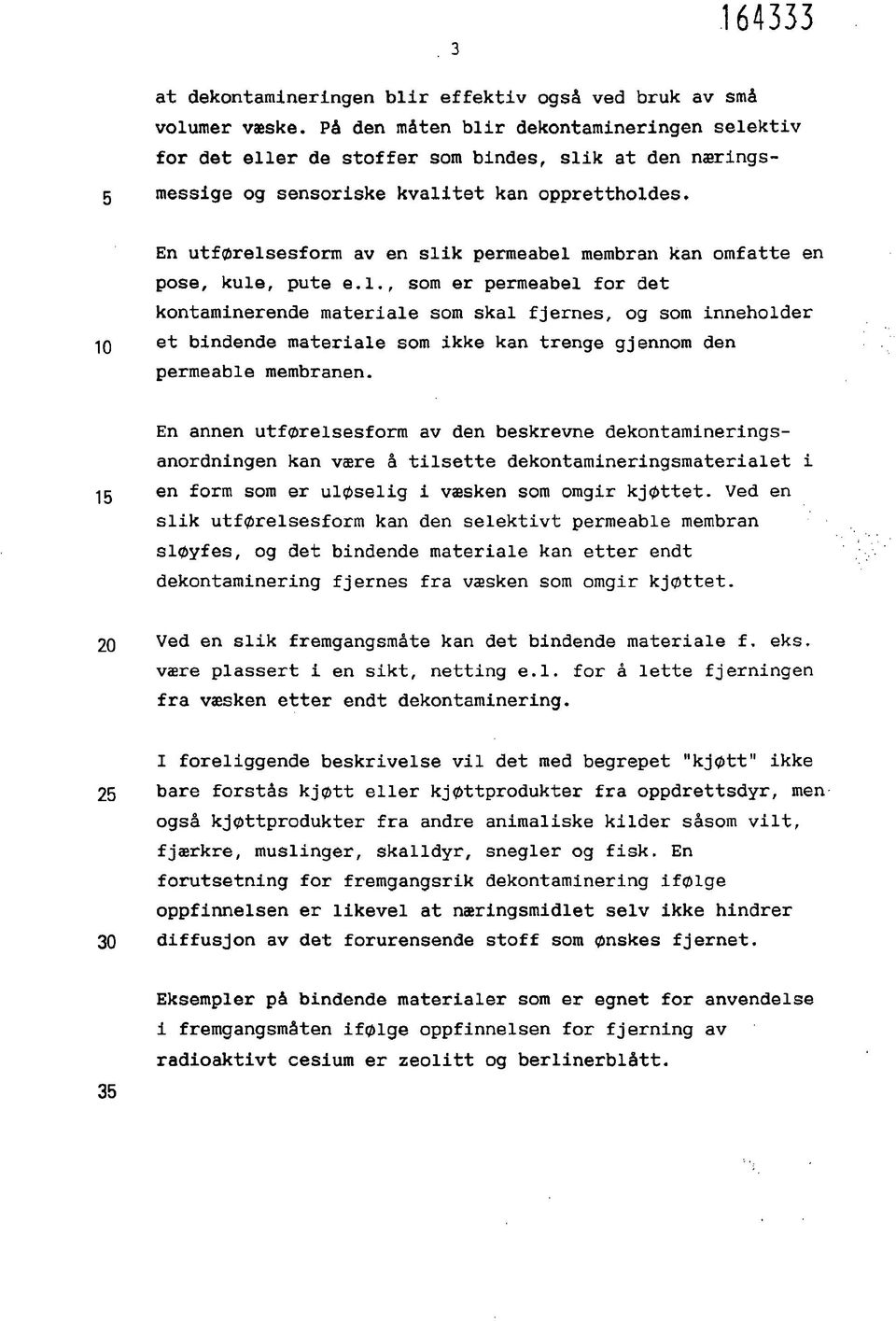 IQ En utførelsesform av en slik permeabel membran kan omfatte en pose, kule, pute e.l., som er permeabel for det kontaminerende materiale som skal fjernes, og som inneholder et bindende materiale som ikke kan trenge gjennom den permeable membranen.