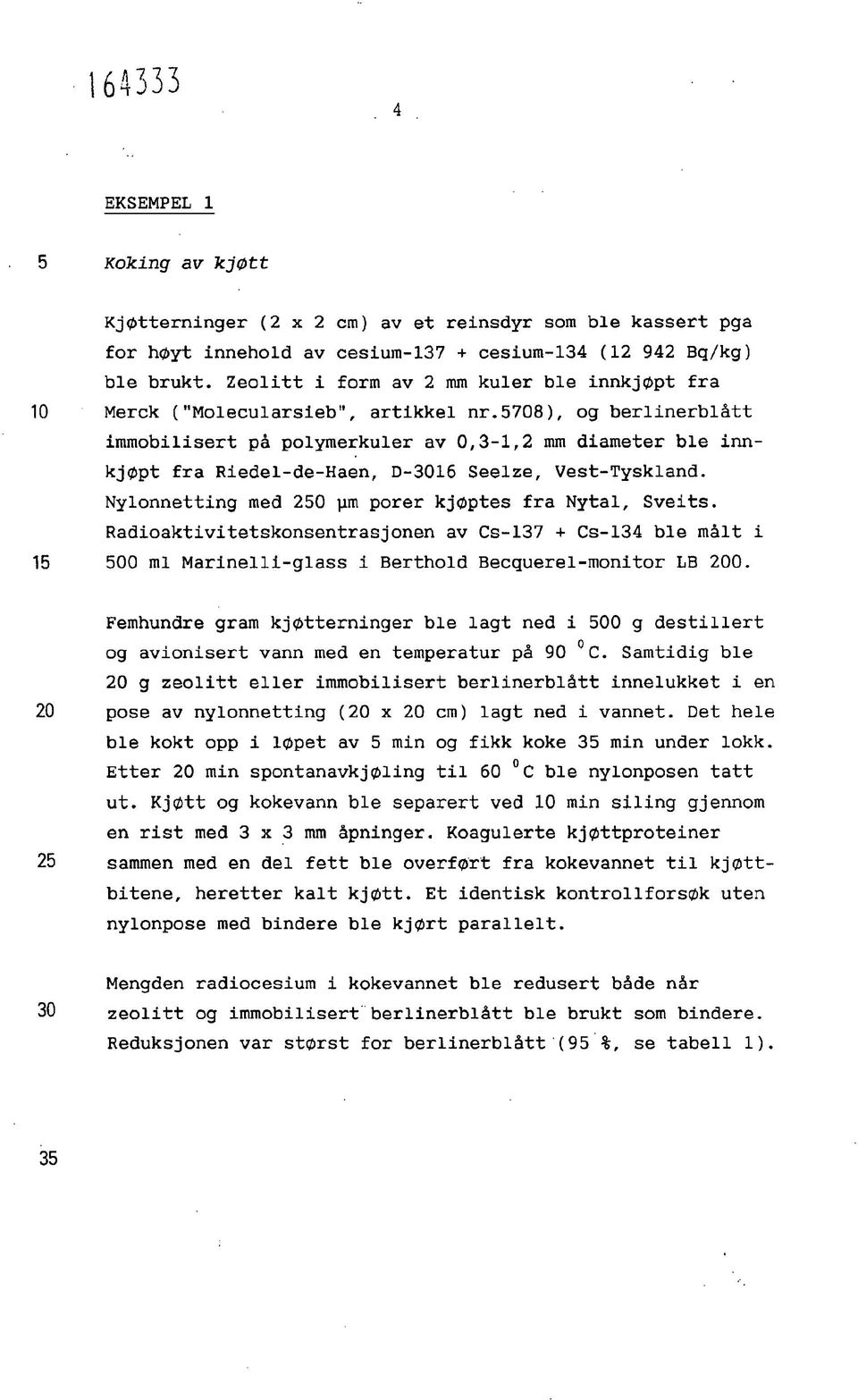 5708), og berlinerblått immobilisert på polymerkuler av 0,3-1,2 mm diameter ble innkjøpt fra Riedel-de-Haen, D-3016 Seelze, Vest-Tyskland. Nylonnetting med 250 pm porer kjøptes fra Nytal, Sveits.