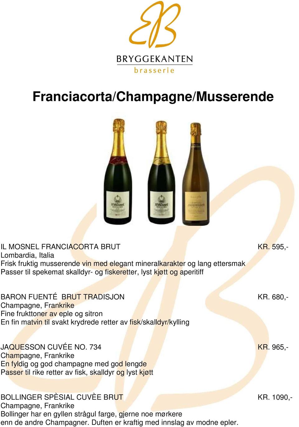BRUT TRADISJON KR. 680,- Champagne, Frankrike Fine frukttoner av eple og sitron En fin matvin til svakt krydrede retter av fisk/skalldyr/kylling JAQUESSON CUVÉE NO. 734 KR.