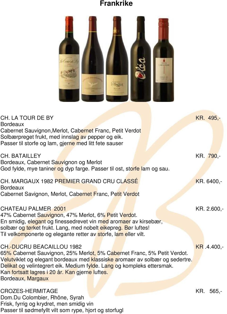 6400,- Bordeaux Cabernet Savignon, Merlot, Cabernet Franc, Petit Verdot CHATEAU PALMER 2001 KR. 2.600,- 47% Cabernet Sauvignon, 47% Merlot, 6% Petit Verdot.