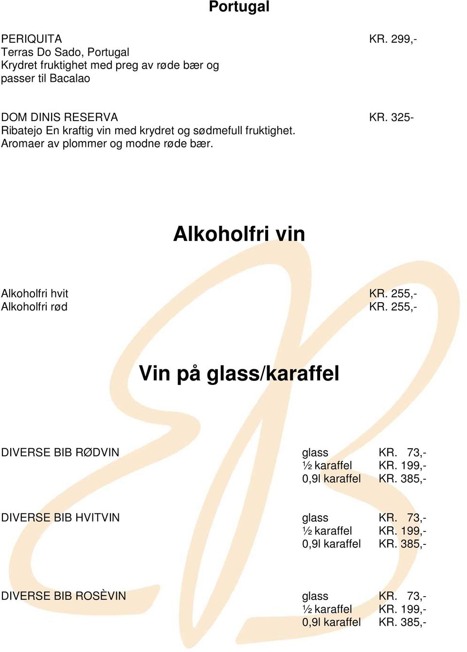 255,- Alkoholfri rød KR. 255,- Vin på glass/karaffel DIVERSE BIB RØDVIN glass KR. 73,- ½ karaffel KR. 199,- 0,9l karaffel KR.