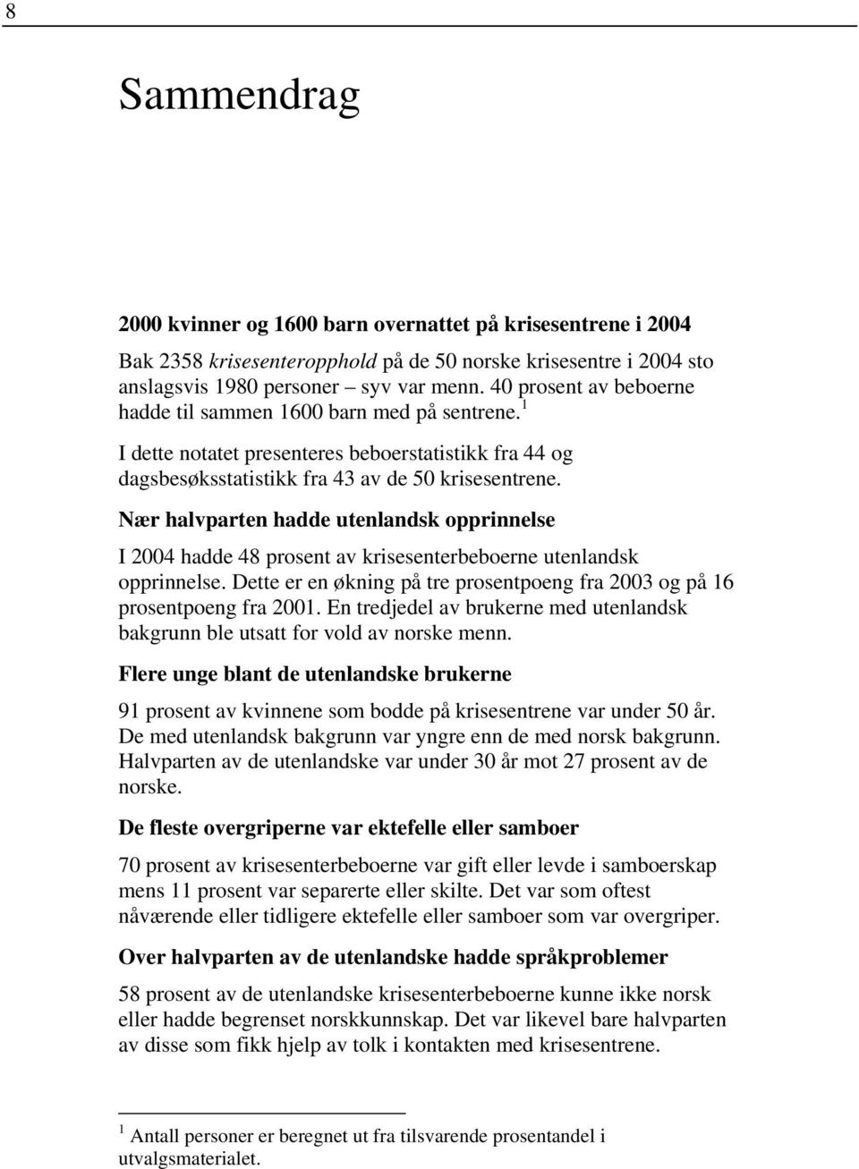 Nær halvparten hadde utenlandsk opprinnelse I 2004 hadde 48 prosent av krisesenterbeboerne utenlandsk opprinnelse. Dette er en økning på tre prosentpoeng fra 2003 og på 16 prosentpoeng fra 2001.