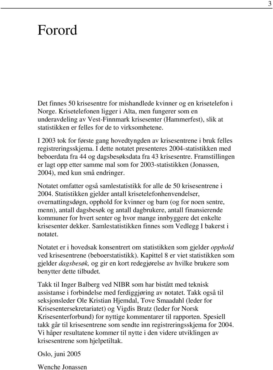 I 2003 tok for første gang hovedtyngden av krisesentrene i bruk felles registreringsskjema. I dette notatet presenteres 2004-statistikken med beboerdata fra 44 og dagsbesøksdata fra 43 krisesentre.