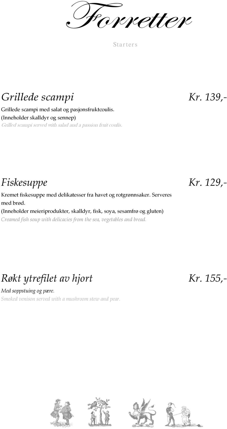 139,- Fiskesuppe Kremet fiskesuppe med delikatesser fra havet og rotgrønnsaker. Serveres med brød.