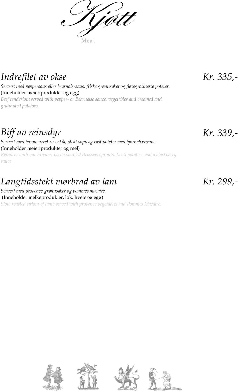 335,- Biff av reinsdyr Servert med baconsurret rosenkål, stekt sopp og røstipoteter med bjørnebærsaus.