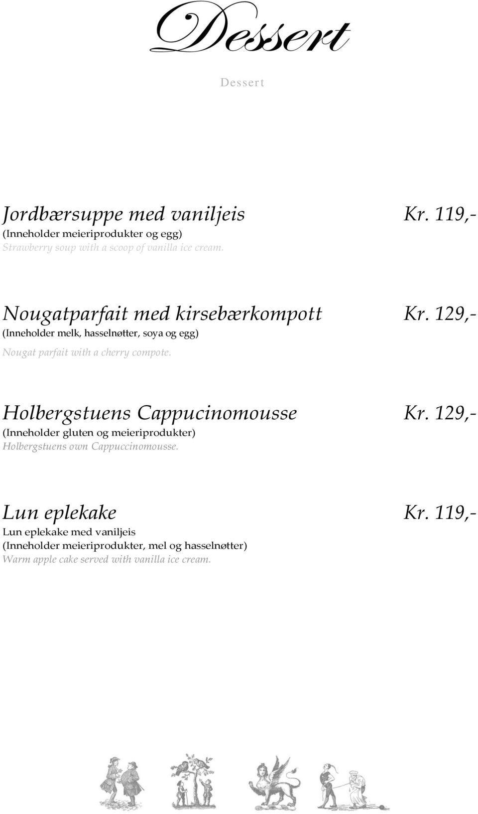 129,- Holbergstuens Cappucinomousse (Inneholder gluten og meieriprodukter) Holbergstuens own Cappuccinomousse. Kr.
