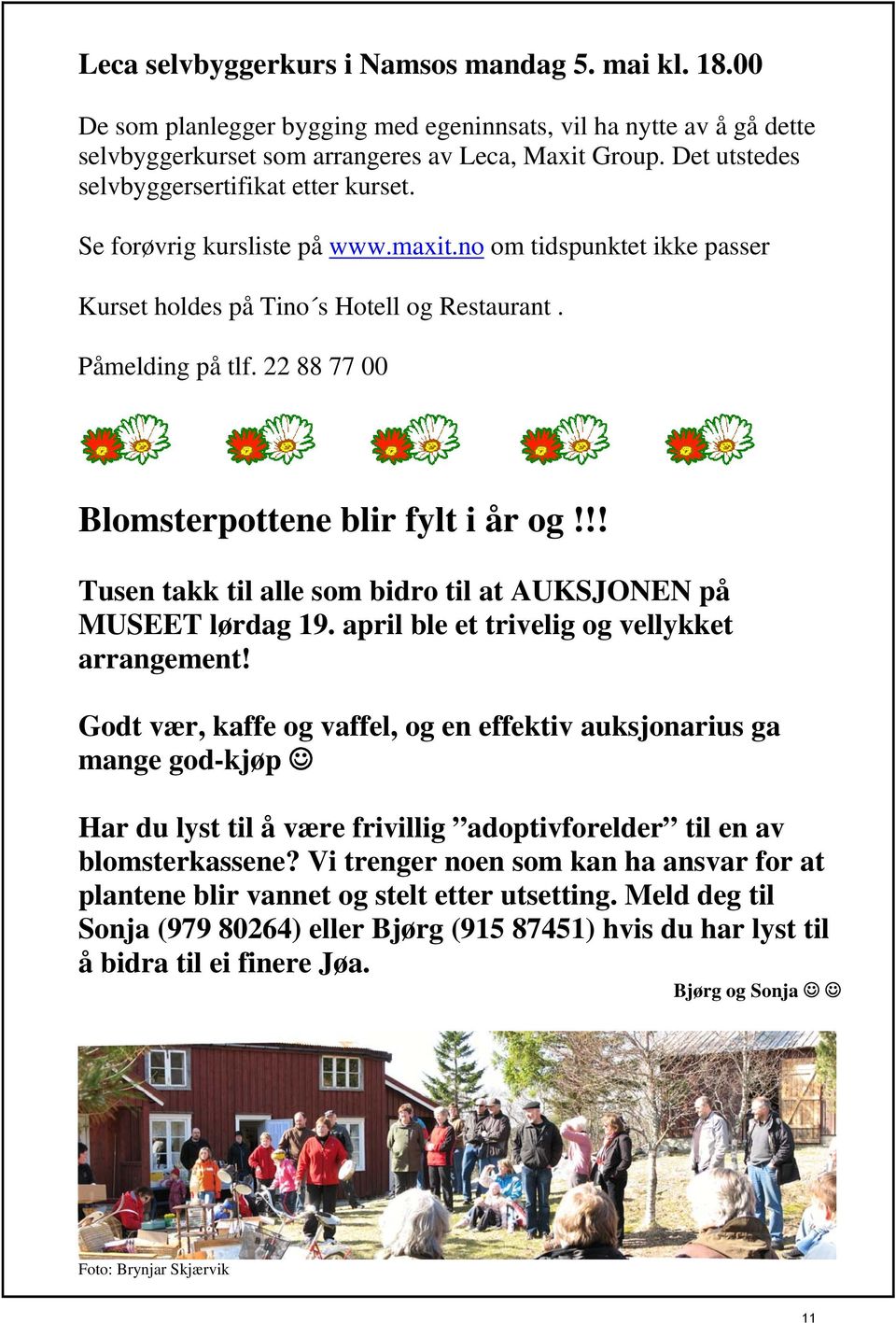 22 88 77 00 Blomsterpottene blir fylt i år og!!! Tusen takk til alle som bidro til at AUKSJONEN på MUSEET lørdag 19. april ble et trivelig og vellykket arrangement!