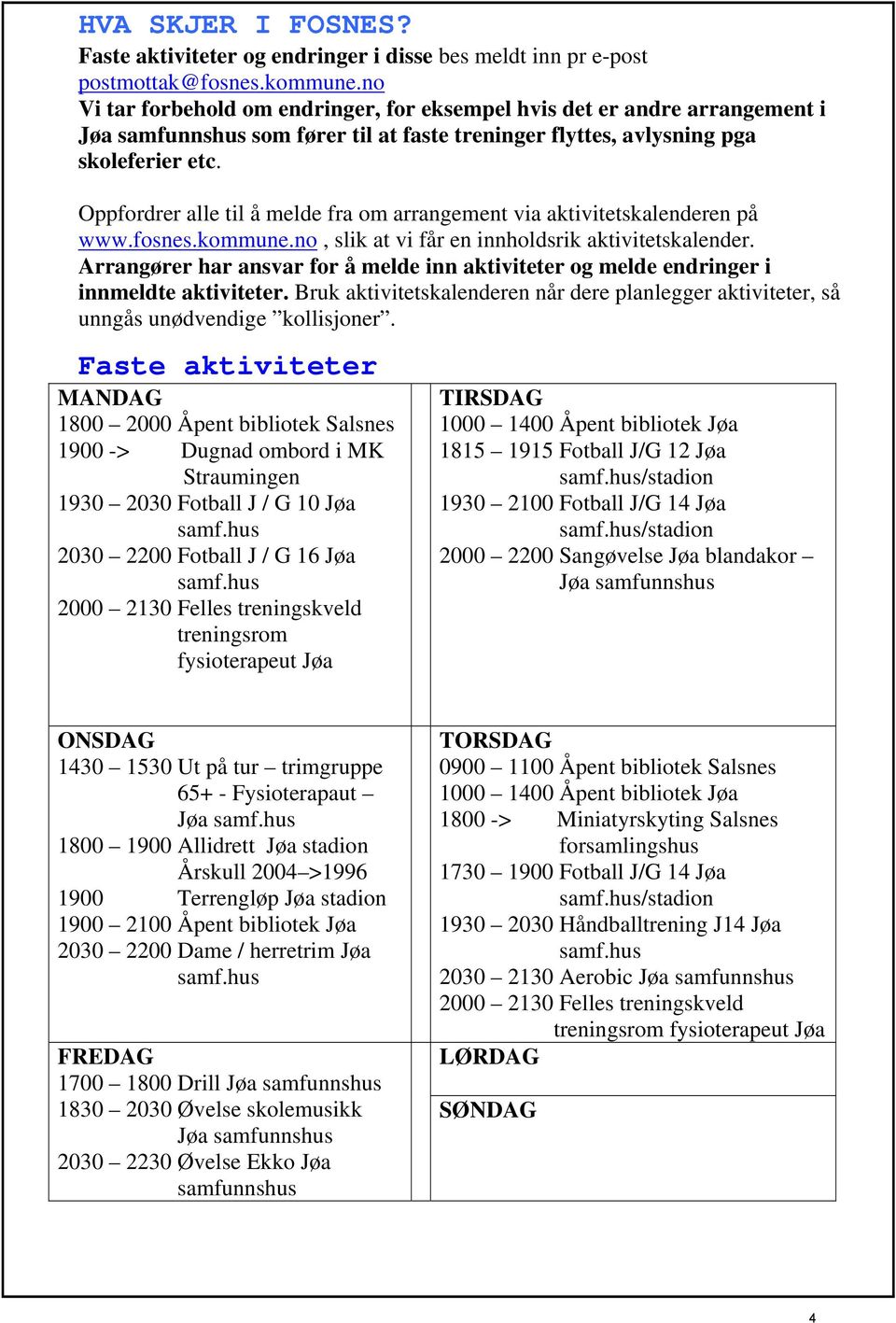 Oppfordrer alle til å melde fra om arrangement via aktivitetskalenderen på www.fosnes.kommune.no, slik at vi får en innholdsrik aktivitetskalender.