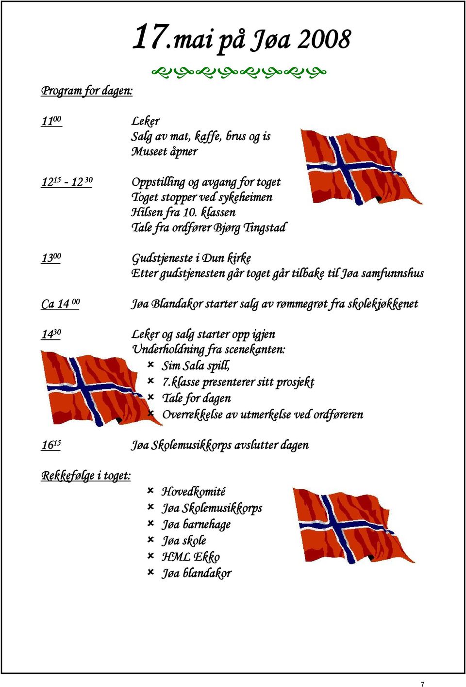 klassen Tale fra ordfører Bjørg Tingstad 13 00 Gudstjeneste i Dun kirke Etter gudstjenesten går toget går tilbake til Jøa samfunnshus Ca 14 00 Jøa Blandakor starter salg av