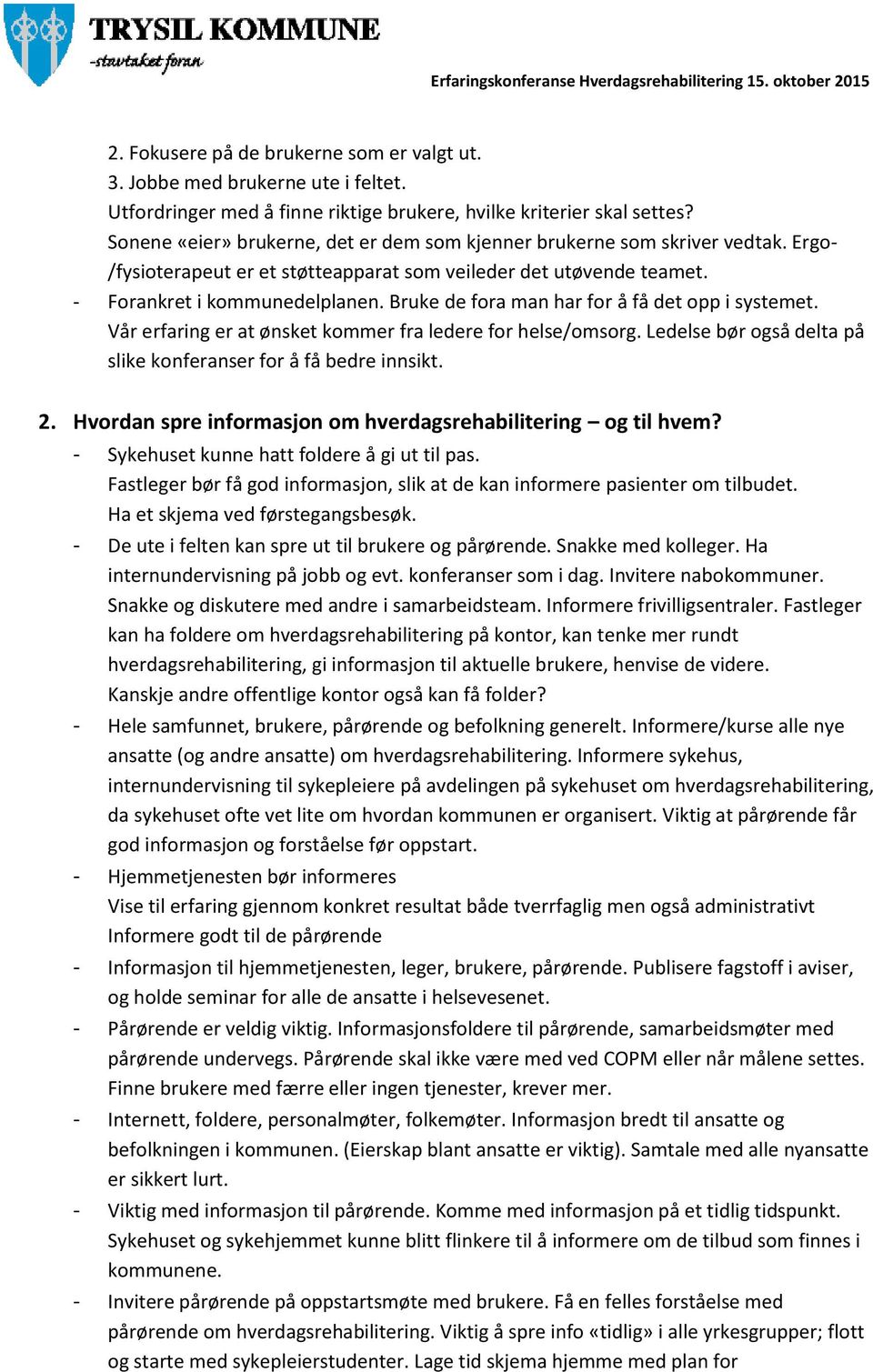 Bruke de fora man har for å få det opp i systemet. Vår erfaring er at ønsket kommer fra ledere for helse/omsorg. Ledelse bør også delta på slike konferanser for å få bedre innsikt. 2.