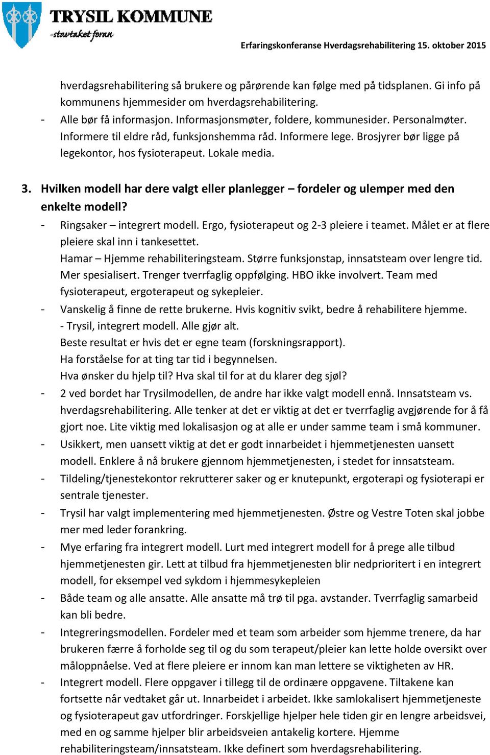 Hvilken modell har dere valgt eller planlegger fordeler og ulemper med den enkelte modell? - Ringsaker integrert modell. Ergo, fysioterapeut og 2-3 pleiere i teamet.