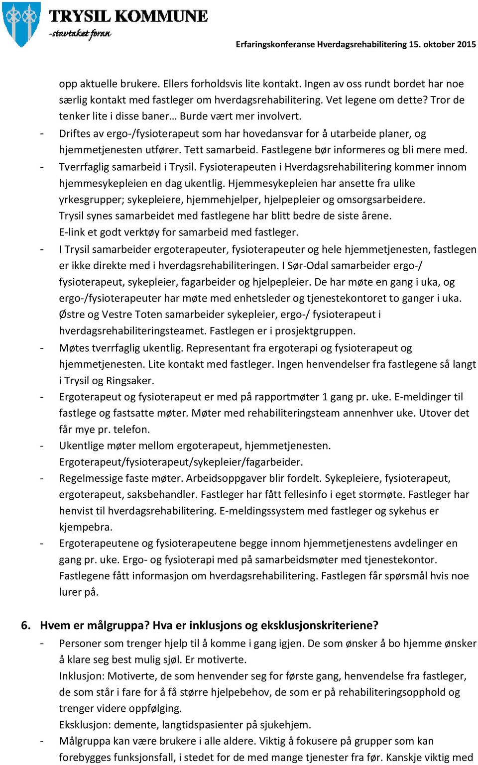 Fastlegene bør informeres og bli mere med. - Tverrfaglig samarbeid i Trysil. Fysioterapeuten i Hverdagsrehabilitering kommer innom hjemmesykepleien en dag ukentlig.