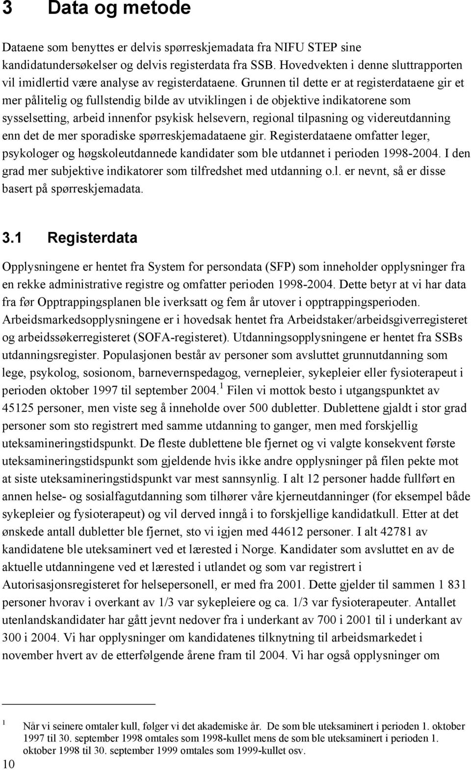 Grunnen til dette er at registerdataene gir et mer pålitelig og fullstendig bilde av utviklingen i de objektive indikatorene som sysselsetting, arbeid innenfor psykisk helsevern, regional tilpasning