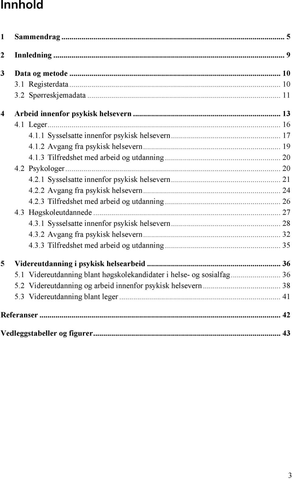 2.3 Tilfredshet med arbeid og utdanning... 26 4.3 Høgskoleutdannede... 27 4.3.1 Sysselsatte innenfor psykisk helsevern... 28 4.3.2 Avgang fra psykisk helsevern... 32 4.3.3 Tilfredshet med arbeid og utdanning... 35 5 Videreutdanning i psykisk helsearbeid.