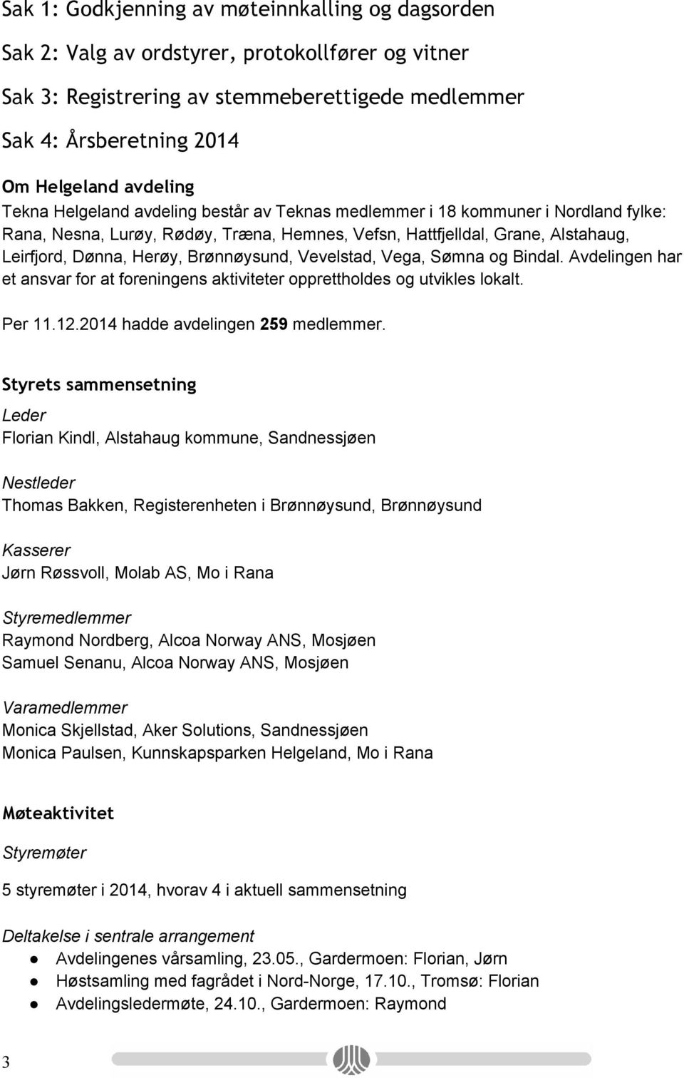 Brønnøysund, Vevelstad, Vega, Sømna og Bindal. Avdelingen har et ansvar for at foreningens aktiviteter opprettholdes og utvikles lokalt. Per 11.12.2014 hadde avdelingen 259 medlemmer.