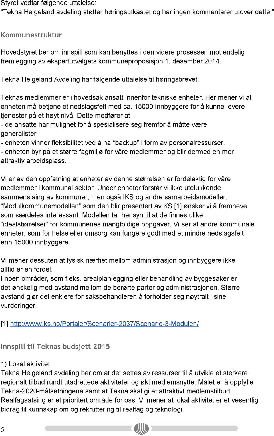 Tekna Helgeland Avdeling har følgende uttalelse til høringsbrevet: Teknas medlemmer er i hovedsak ansatt innenfor tekniske enheter. Her mener vi at enheten må betjene et nedslagsfelt med ca.