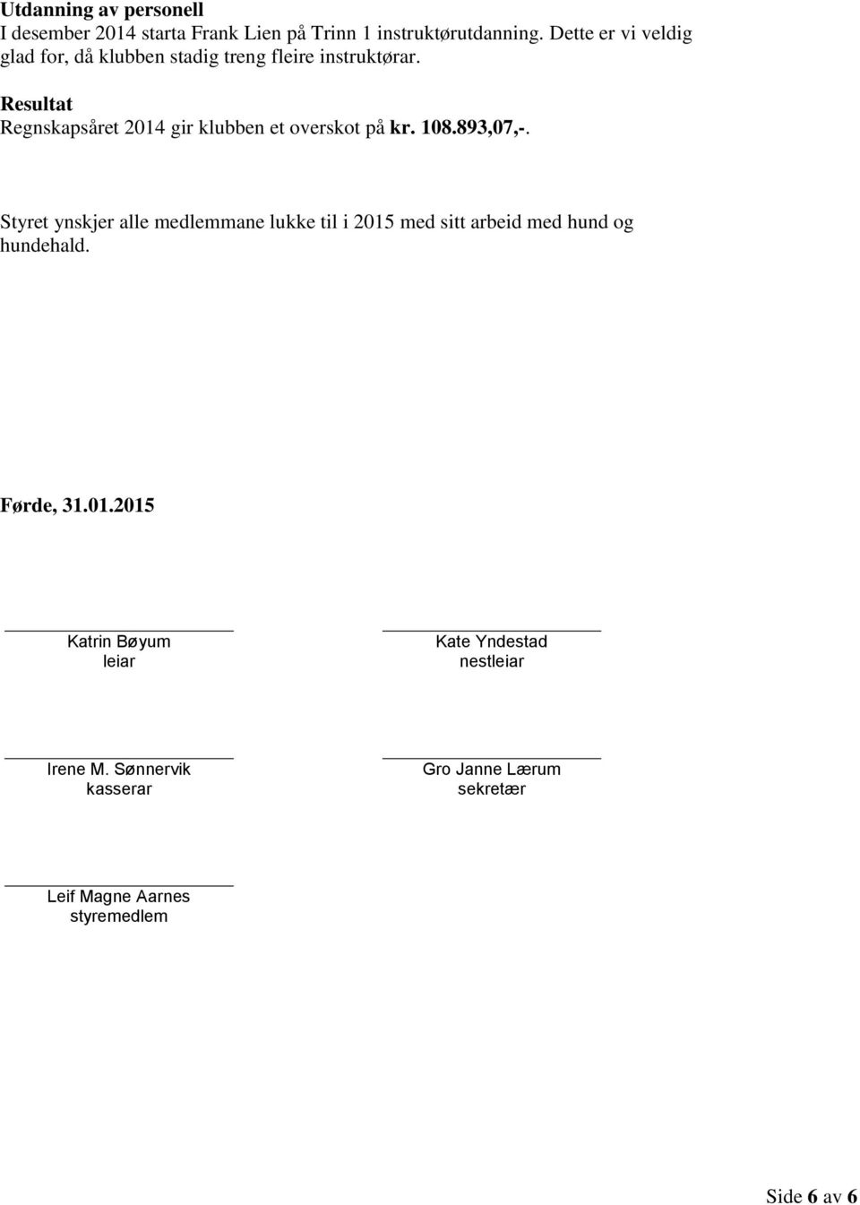 Resultat Regnskapsåret 2014 gir klubben et overskot på kr. 108.893,07,-.