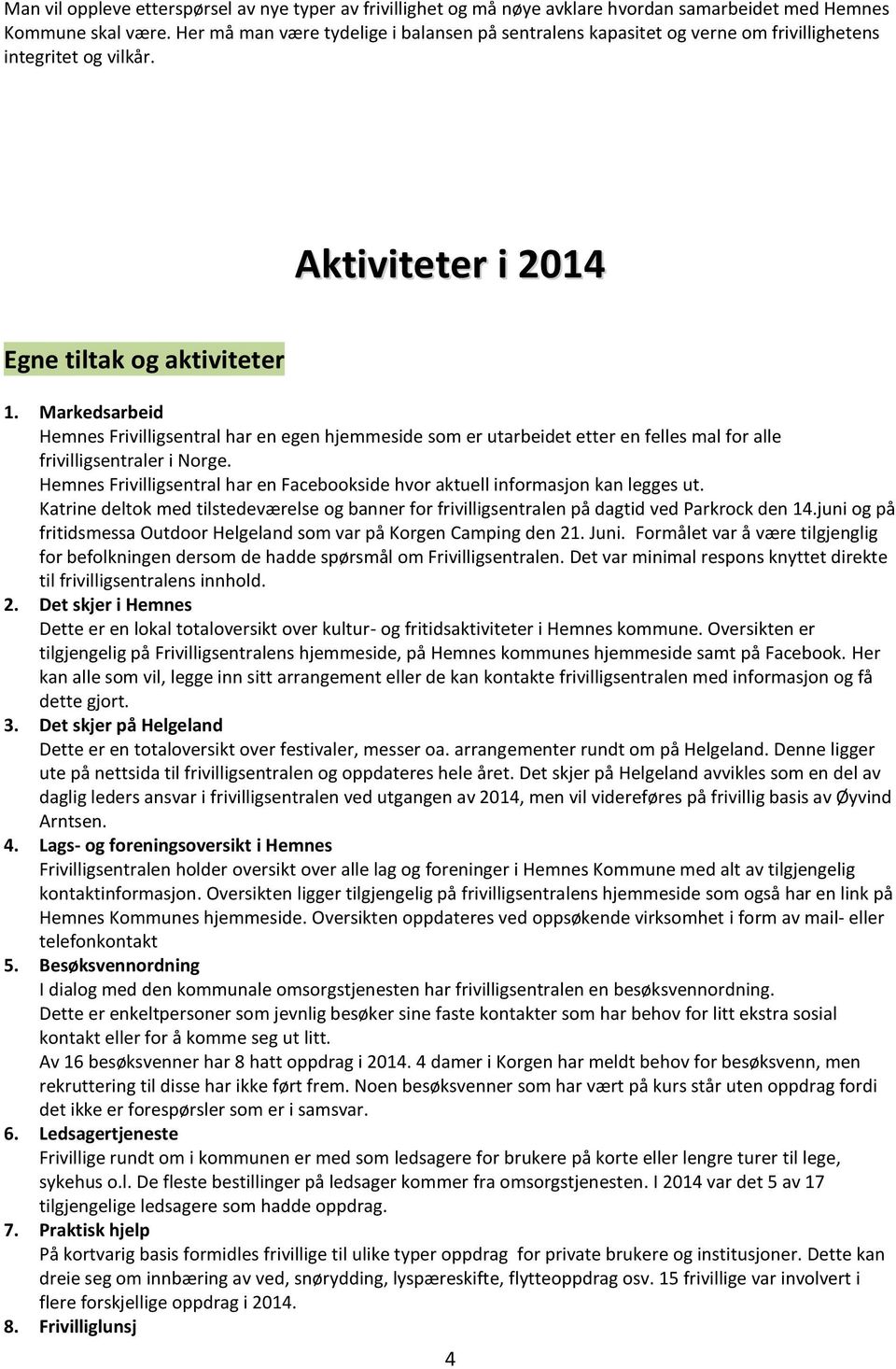 Markedsarbeid Hemnes Frivilligsentral har en egen hjemmeside som er utarbeidet etter en felles mal for alle frivilligsentraler i Norge.