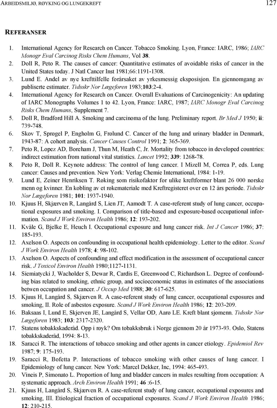 Andel av nye krefttilfelle forårsaket av yrkesmessig eksposisjon. En gjennomgang av publiserte estimater. Tidsskr Nor Lægeforen 1983;103:2-4. 4. International Agency for Research on Cancer.