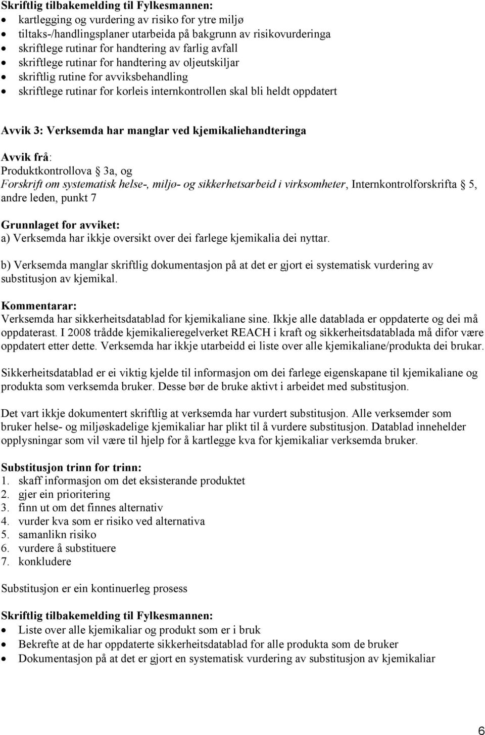 manglar ved kjemikaliehandteringa Avvik frå: Produktkontrollova 3a, og Forskrift om systematisk helse-, miljø- og sikkerhetsarbeid i virksomheter, Internkontrolforskrifta 5, andre leden, punkt 7