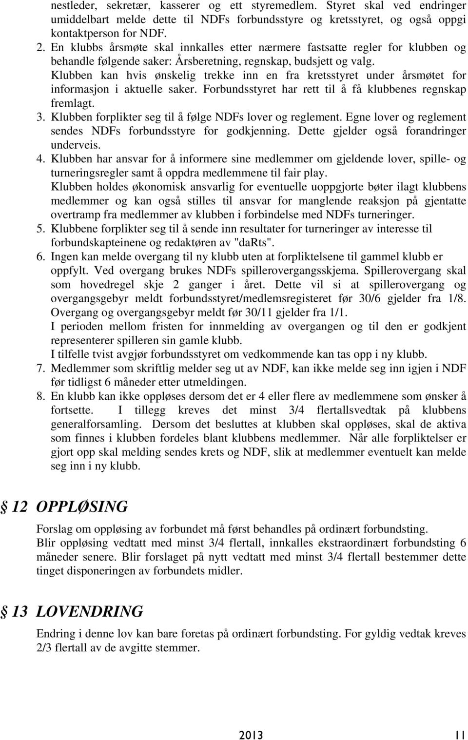 Klubben kan hvis ønskelig trekke inn en fra kretsstyret under årsmøtet for informasjon i aktuelle saker. Forbundsstyret har rett til å få klubbenes regnskap fremlagt. 3.