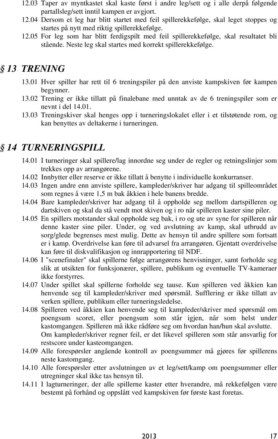 05 For leg som har blitt ferdigspilt med feil spillerekkefølge, skal resultatet bli stående. Neste leg skal startes med korrekt spillerekkefølge. 13 TRENING 13.