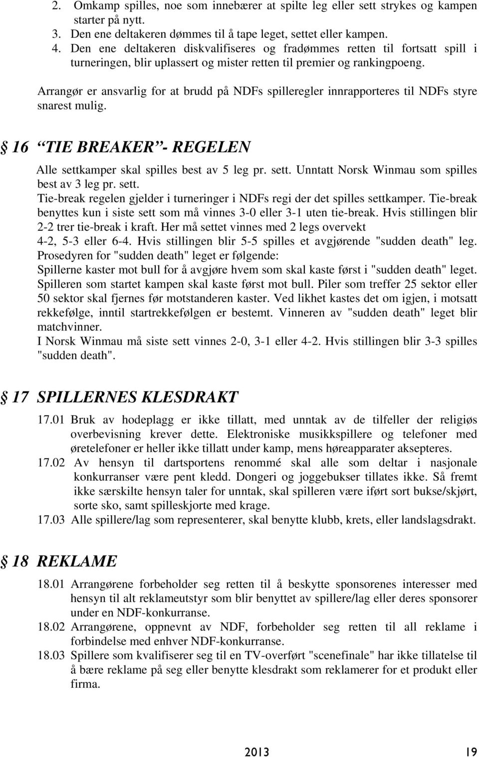 Arrangør er ansvarlig for at brudd på NDFs spilleregler innrapporteres til NDFs styre snarest mulig. 16 TIE BREAKER - REGELEN Alle settkamper skal spilles best av 5 leg pr. sett. Unntatt Norsk Winmau som spilles best av 3 leg pr.