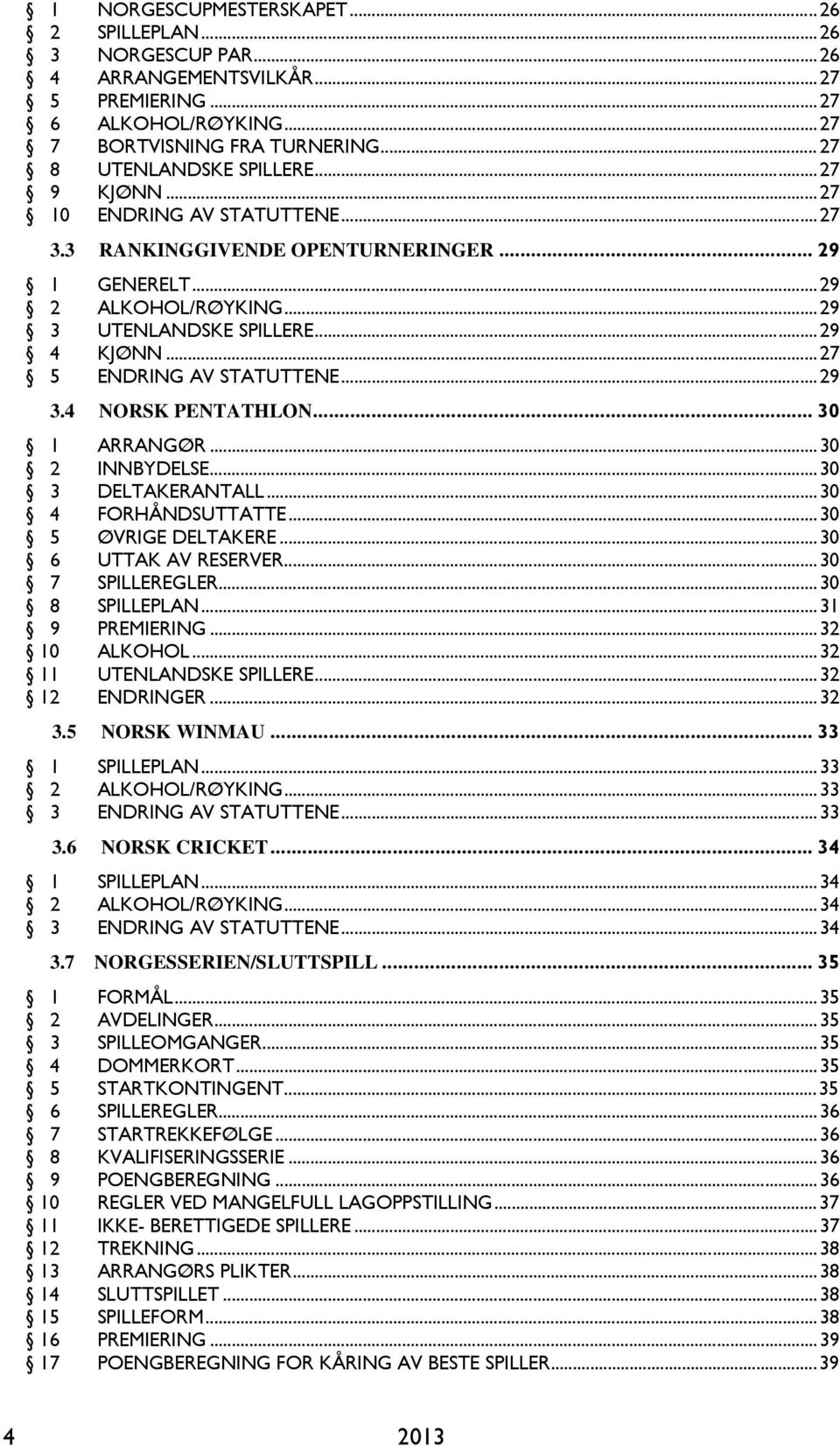 .. 29 3.4 NORSK PENTATHLON... 30 1 ARRANGØR... 30 2 INNBYDELSE... 30 3 DELTAKERANTALL... 30 4 FORHÅNDSUTTATTE... 30 5 ØVRIGE DELTAKERE... 30 6 UTTAK AV RESERVER... 30 7 SPILLEREGLER... 30 8 SPILLEPLAN.