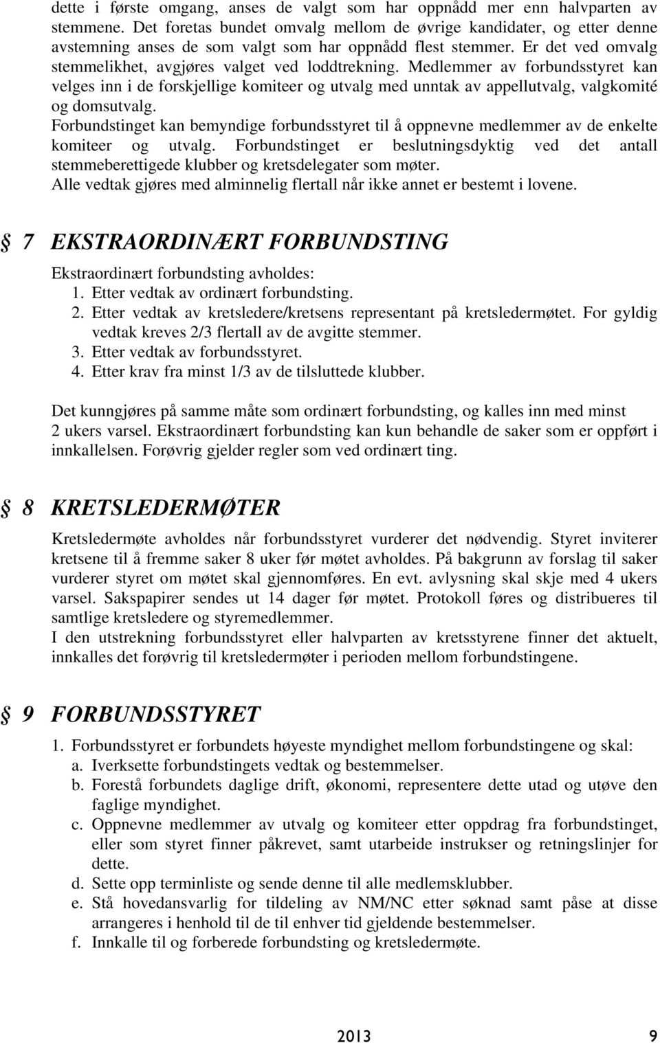 Medlemmer av forbundsstyret kan velges inn i de forskjellige komiteer og utvalg med unntak av appellutvalg, valgkomité og domsutvalg.