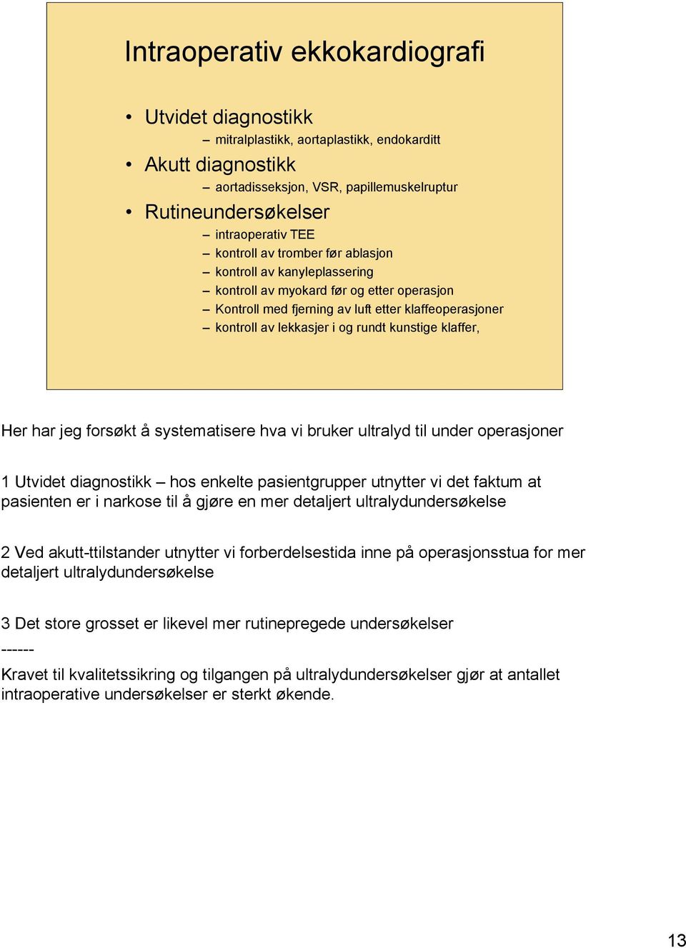 klaffer, Her har jeg forsøkt å systematisere hva vi bruker ultralyd til under operasjoner 1 Utvidet diagnostikk hos enkelte pasientgrupper utnytter vi det faktum at pasienten er i narkose til å gjøre