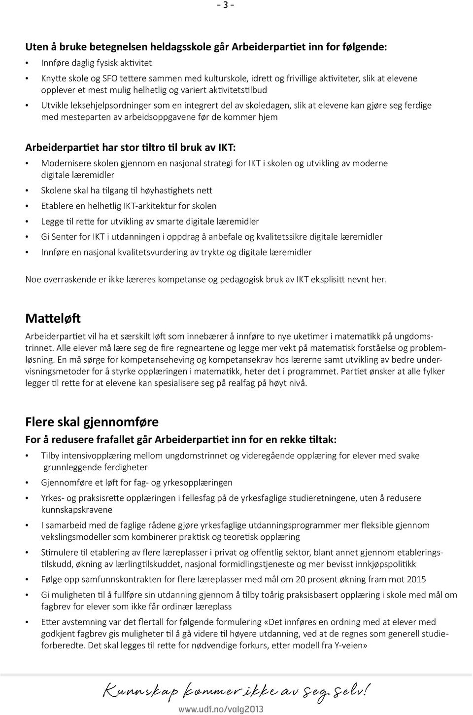 arbeidsoppgavene før de kommer hjem Arbeiderpartiet har stor tiltro til bruk av IKT: Modernisere skolen gjennom en nasjonal strategi for IKT i skolen og utvikling av moderne digitale læremidler