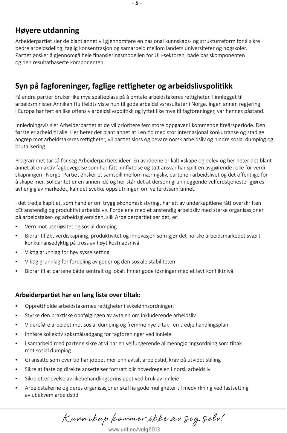 Syn på fagforeninger, faglige rettigheter og arbeidslivspolitikk Få andre partier bruker like mye spalteplass på å omtale arbeidstakeres rettigheter.