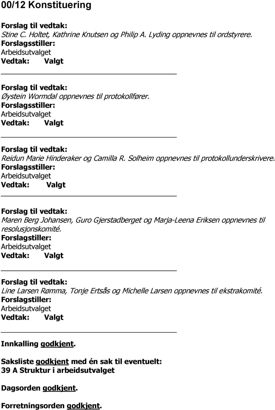 Solheim oppnevnes til protokollunderskrivere. Forslagsstiller: Valgt Maren Berg Johansen, Guro Gjerstadberget og Marja-Leena Eriksen oppnevnes til resolusjonskomité.