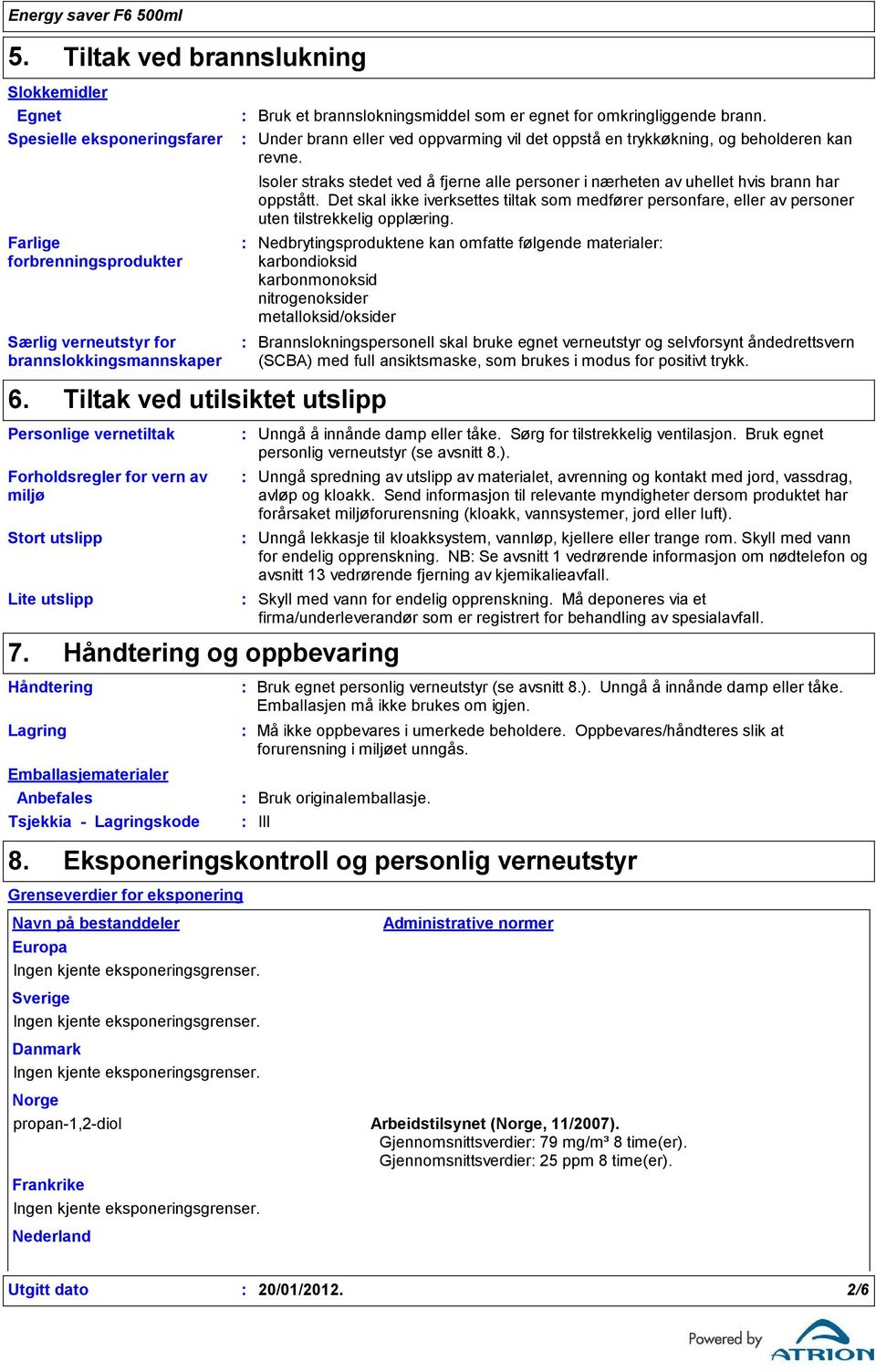 Isoler straks stedet ved å fjerne alle personer i nærheten av uhellet hvis brann har oppstått. Det skal ikke iverksettes tiltak som medfører personfare, eller av personer uten tilstrekkelig opplæring.