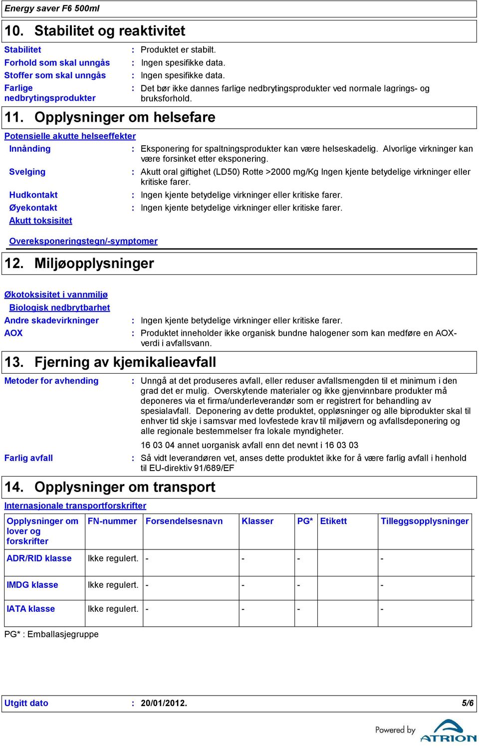 Potensielle akutte helseeffekter Innånding Eksponering for spaltningsprodukter kan være helseskadelig. Alvorlige virkninger kan være forsinket etter eksponering.