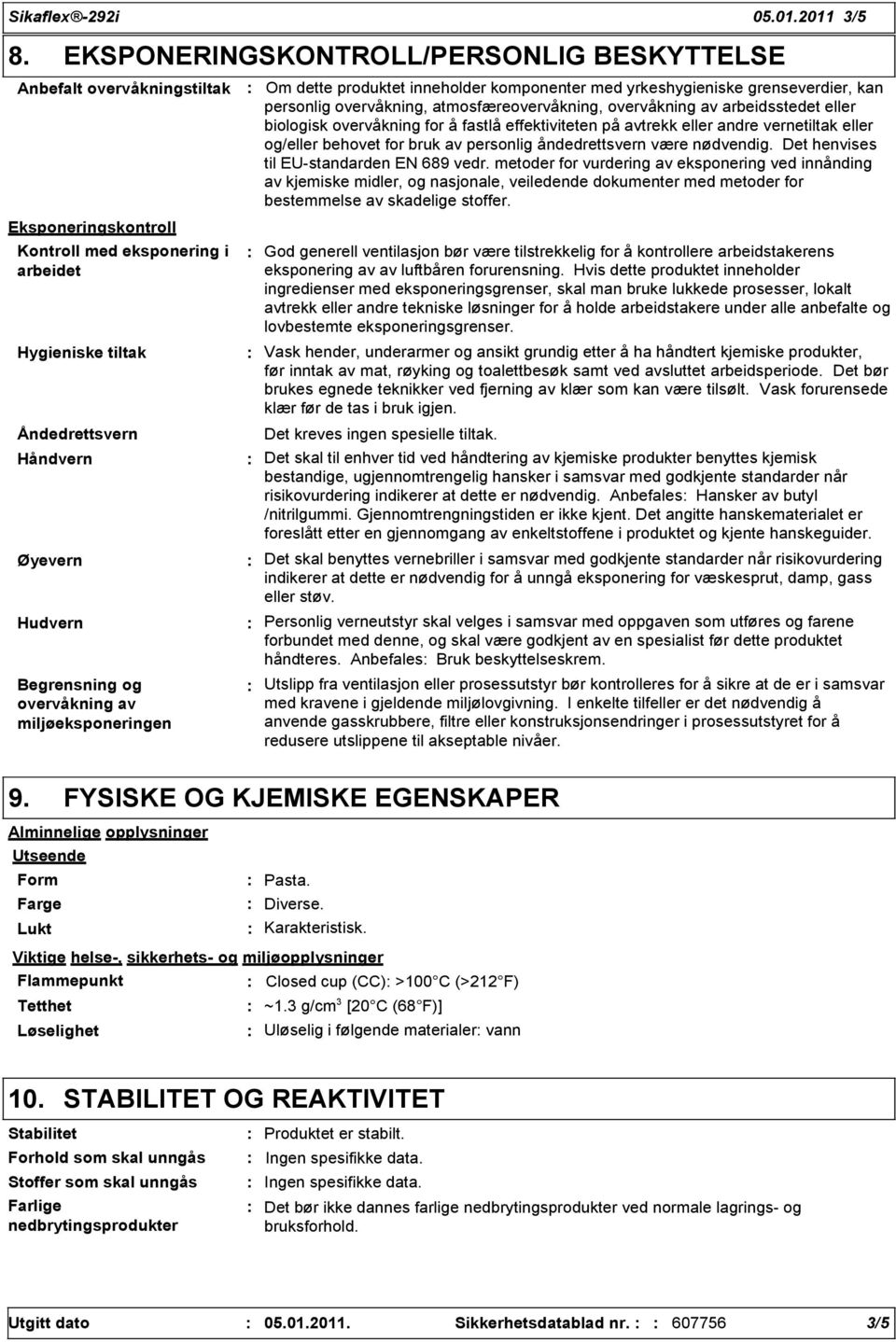 overvåkning av arbeidsstedet eller biologisk overvåkning for å fastlå effektiviteten på avtrekk eller andre vernetiltak eller og/eller behovet for bruk av personlig åndedrettsvern være nødvendig.