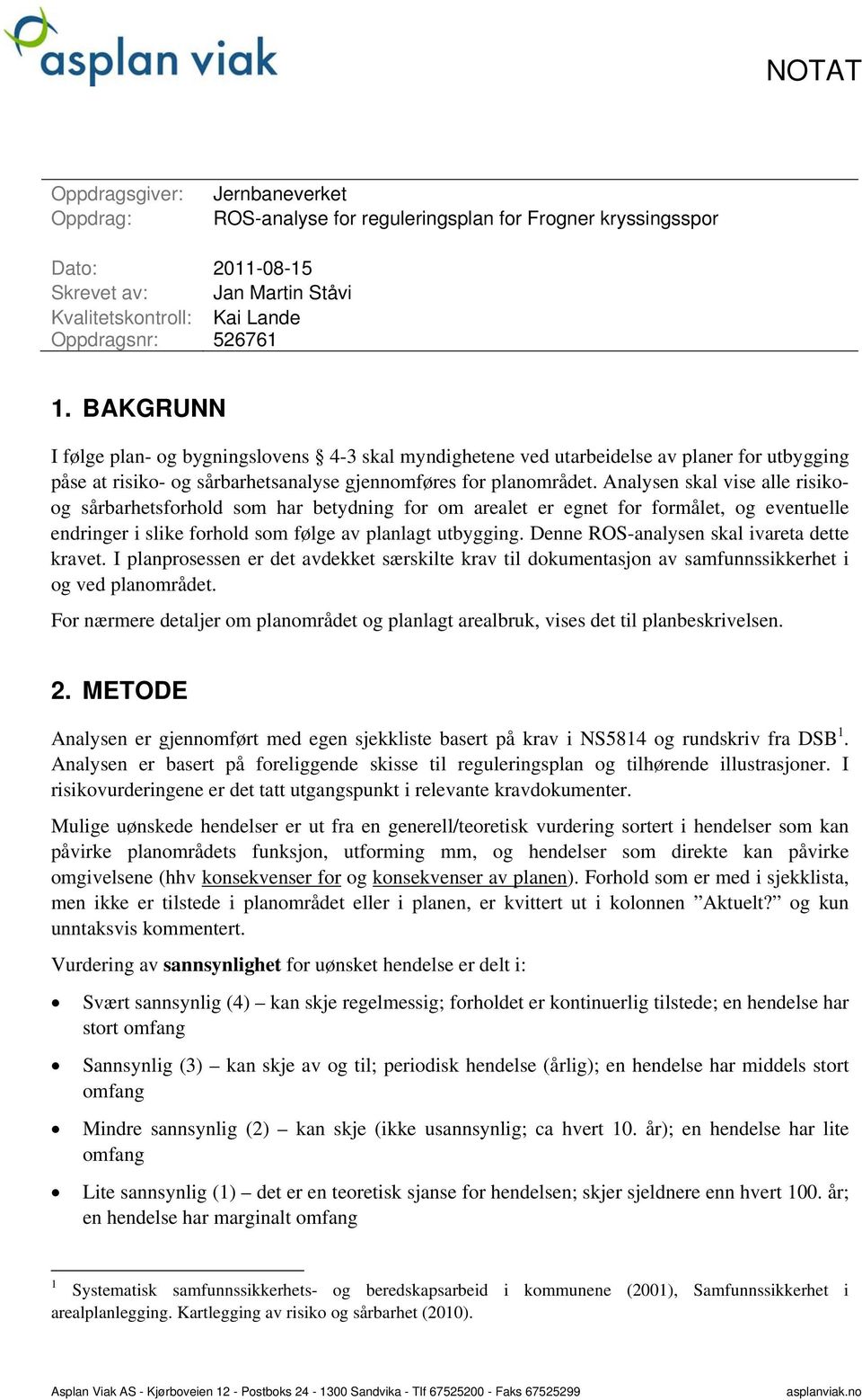 Analysen skal vise alle risikoog sårbarhetsforhold som har betydning for om arealet er egnet for formålet, og eventuelle endringer i slike forhold som følge av planlagt utbygging.