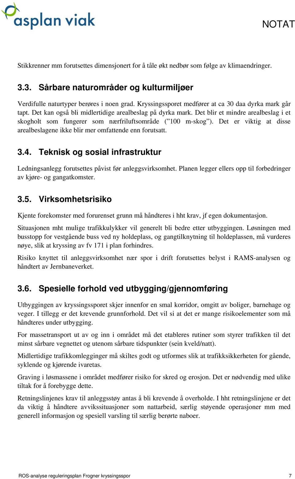 Det blir et mindre arealbeslag i et skogholt som fungerer som nærfriluftsområde ( 100 m-skog ). Det er viktig at disse arealbeslagene ikke blir mer omfattende enn forutsatt. 3.4.