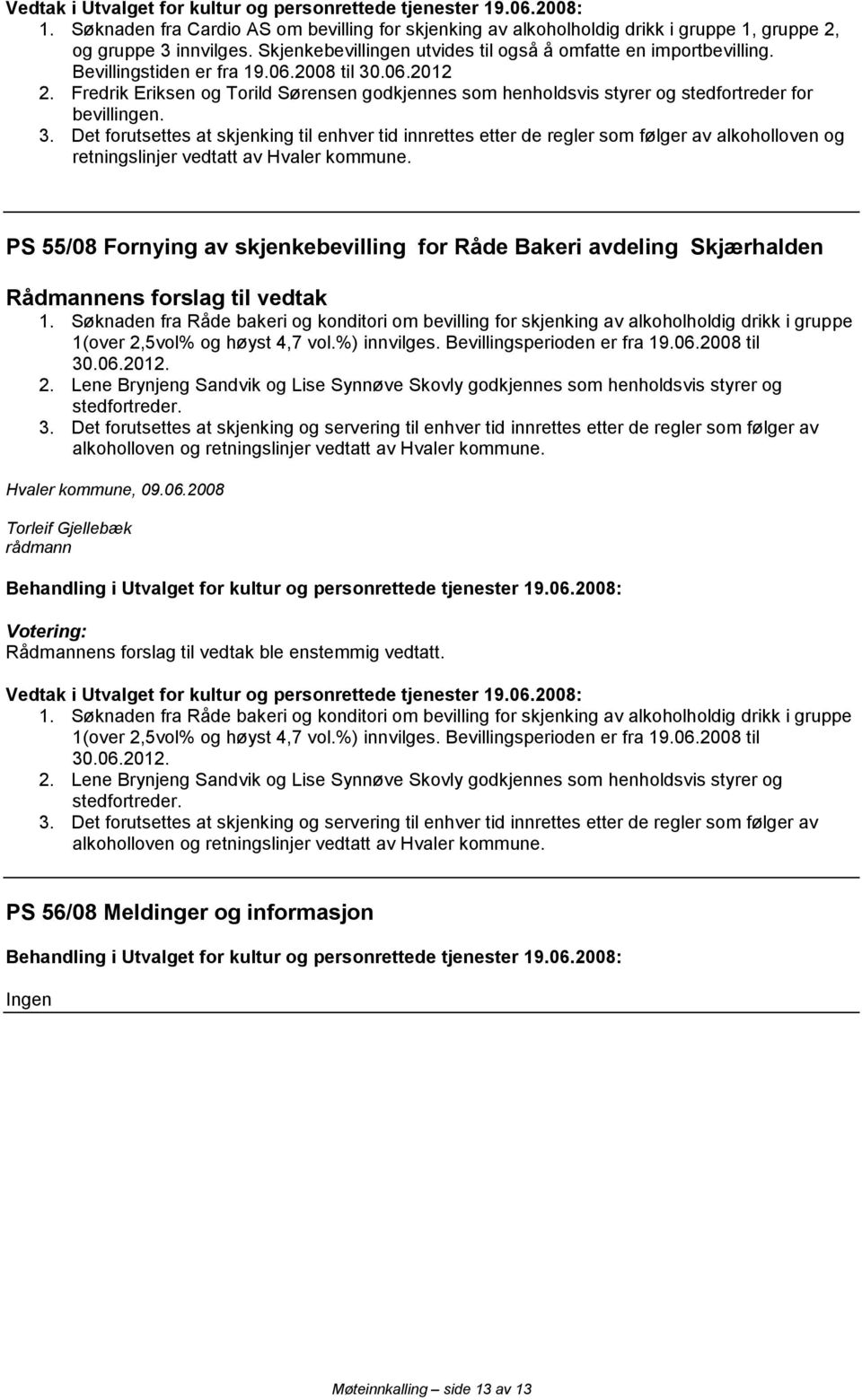 PS 55/08 Fornying av skjenkebevilling for Råde Bakeri avdeling Skjærhalden 1.