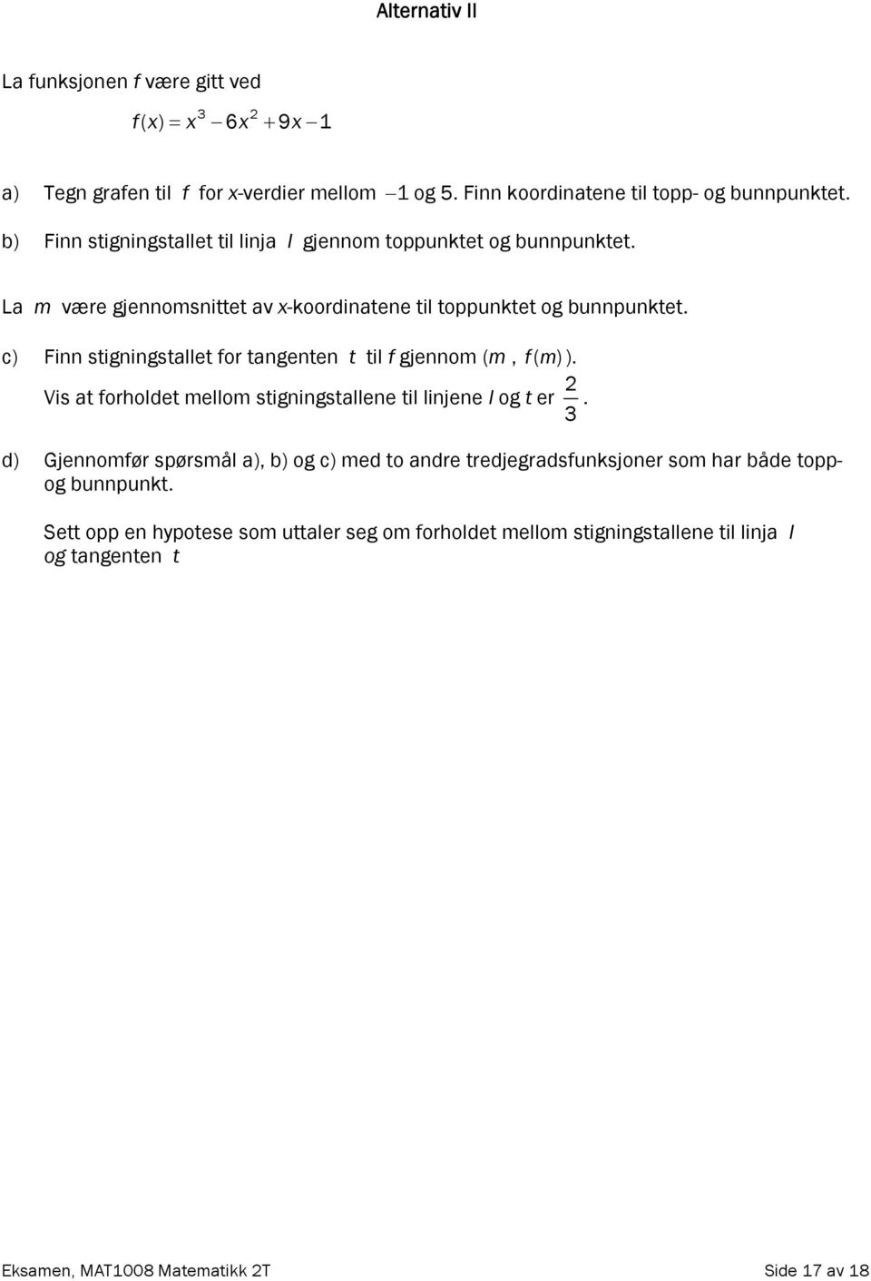 c) Finn stigningstallet for tangenten t til f gjennom (m, fm ( )). 2 Vis at forholdet mellom stigningstallene til linjene l og t er.