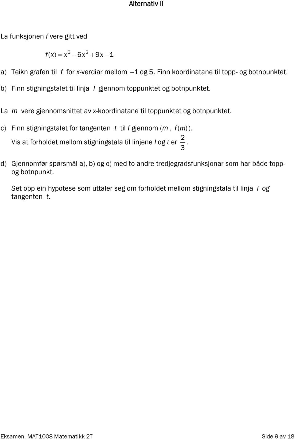 c) Finn stigningstalet for tangenten t til f gjennom (m, fm ( )). 2 Vis at forholdet mellom stigningstala til linjene l og t er.