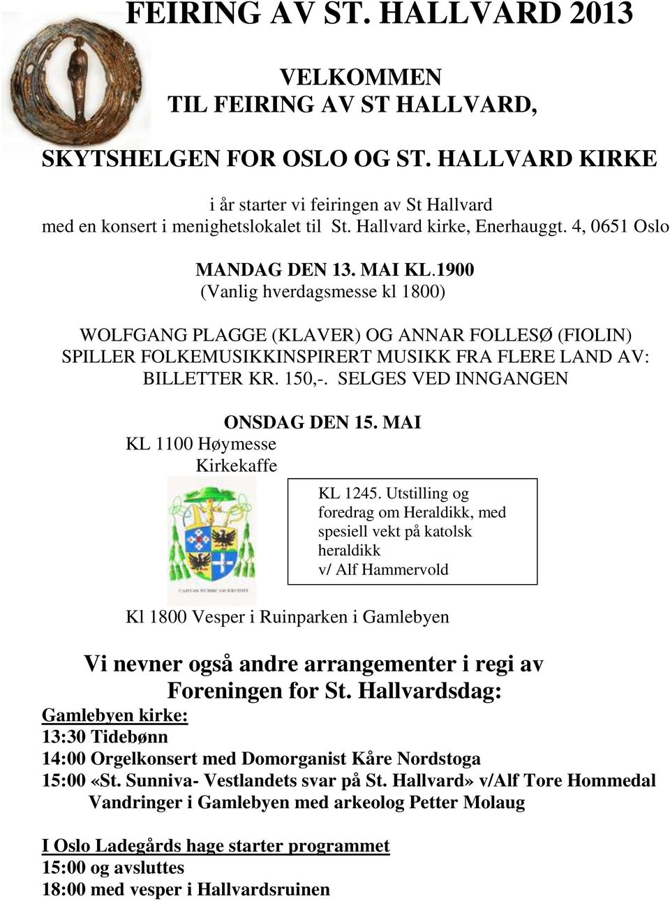 1900 (Vanlig hverdagsmesse kl 1800) WOLFGANG PLAGGE (KLAVER) OG ANNAR FOLLESØ (FIOLIN) SPILLER FOLKEMUSIKKINSPIRERT MUSIKK FRA FLERE LAND AV: BILLETTER KR. 150,-. SELGES VED INNGANGEN ONSDAG DEN 15.