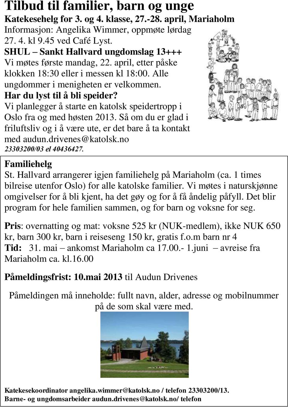 Vi planlegger å starte en katolsk speidertropp i Oslo fra og med høsten 2013. Så om du er glad i friluftsliv og i å være ute, er det bare å ta kontakt med audun.drivenes@katolsk.