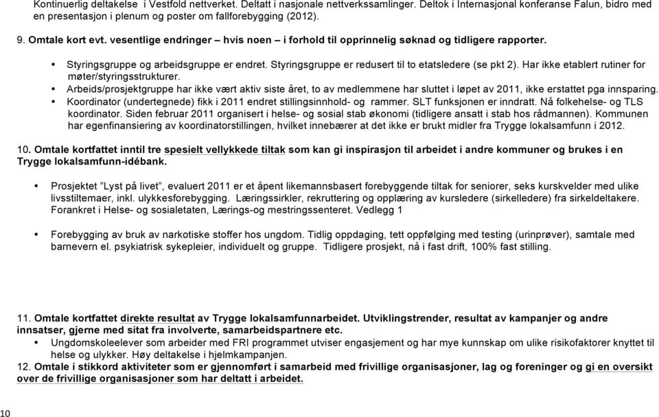 Har ikke etablert rutiner fr møter/styringsstrukturer. Arbeids/prsjektgruppe har ikke vært aktiv siste året, t av medlemmene har sluttet i løpet av 2011, ikke erstattet pga innsparing.