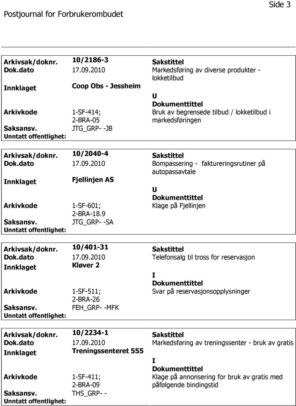 10/2040-4 Sakstittel Dok.dato 17.09.2010 Bompassering - faktureringsrutiner på autopassavtale nnklaget Fjellinjen AS 1-SF-601; 2-BRA-18.9 Klage på Fjellinjen JTG_GRP- -SA Arkivsak/doknr.