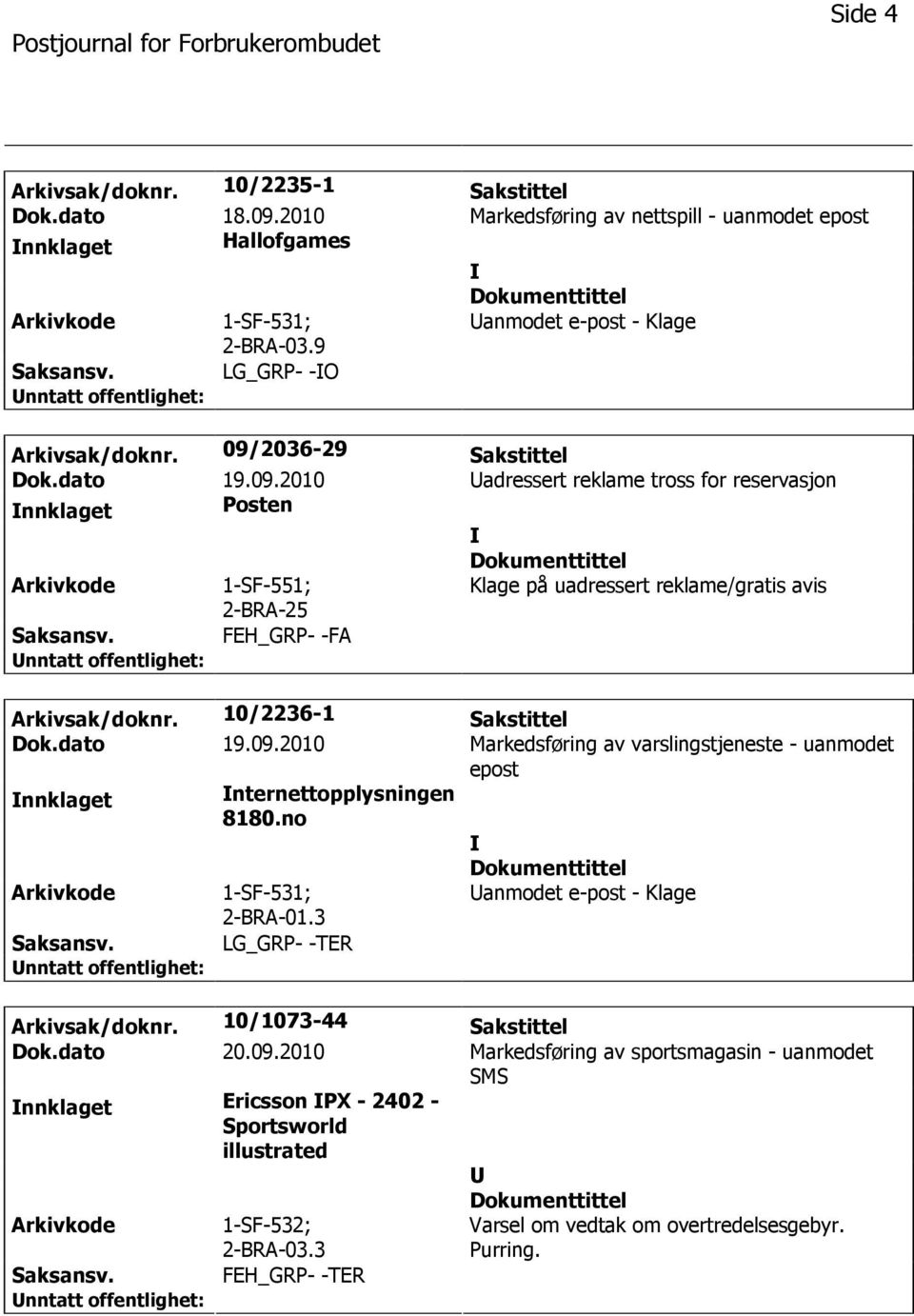 10/2236-1 Sakstittel Dok.dato 19.09.2010 Markedsføring av varslingstjeneste - uanmodet epost nnklaget nternettopplysningen 8180.no 1-SF-531; 2-BRA-01.