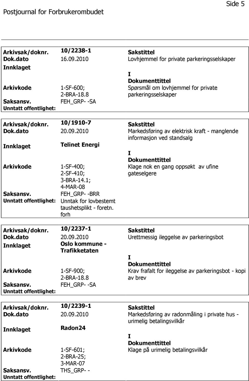 2010 Markedsføring av elektrisk kraft - manglende informasjon ved standsalg nnklaget Telinet Energi 1-SF-400; 2-SF-410; 3-BRA-14.1; 4-MAR-08 FEH_GRP- -BRR nntak for lovbestemt taushetsplikt - foretn.